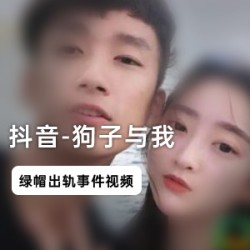 抖音绿帽门（狗子与我）出轨大瓜